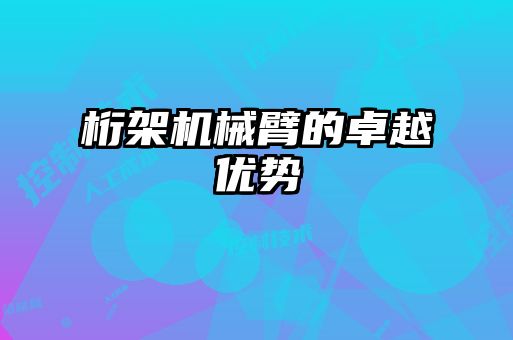 桁架機械臂的卓越優(yōu)勢
