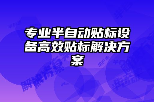 專業(yè)半自動貼標設(shè)備高效貼標解決方案